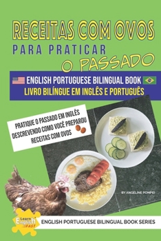 Receitas com ovos para praticar o passado livro bilíngue em Inglês e Português (Learn English Fast® English Portuguese Bilingual Book Series)
