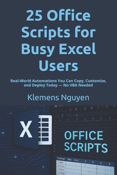 Paperback 25 Office Scripts for Busy Excel Users: Real-World Automations You Can Copy, Customize, and Deploy Today - No VBA Needed Book