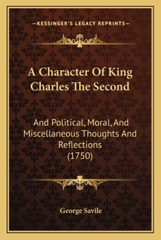 Paperback A Character Of King Charles The Second: And Political, Moral, And Miscellaneous Thoughts And Reflections (1750) Book