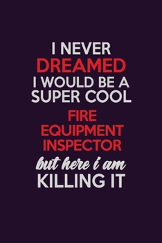 Paperback I Never Dreamed I Would Be A Super cool Fire equipment inspector But Here I Am Killing It: Career journal, notebook and writing journal for encouragin Book
