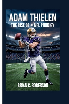 ADAM THIELEN: The Rise of an NFL Prodigy