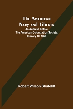 Paperback The American Navy and Liberia; An Address before the American Colonization Society, January 18, 1876 Book