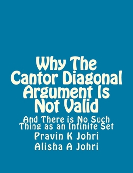 Paperback Why The Cantor Diagonal Argument is Not Valid: and there is no such thing as an infinite set Book