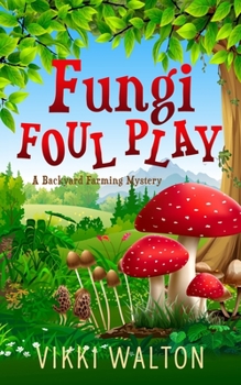 Fungi Foul Play: A Small Town Colorado Cozy Mystery (Backyard Farming Series Book 7)