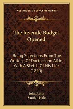 Paperback The Juvenile Budget Opened: Being Selections From The Writings Of Doctor John Aikin, With A Sketch Of His Life (1840) Book