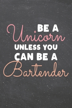 Be a Unicorn Unless You Can Be a Bartender: Bartender Dot Grid Notebook, Planner or Journal | 110 Dotted Pages | Office Equipment, Supplies | Funny Bartender Gift Idea for Christmas or Birthday