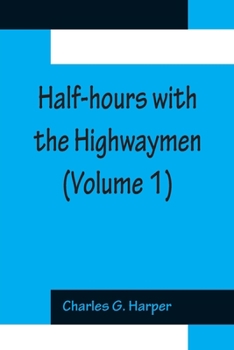 Paperback Half-hours with the Highwaymen (Volume 1); Picturesque Biographies and Traditions of The Knights of The Road Book