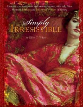 Paperback Simply Irresistible: Unleash Your Inner Siren and Mesmerize Men, with Help from the Most Famous and Infamous Women in History Book