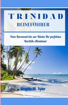 Trinidad-Reiseführer: Vom Karneval bis zur Küche Ihr perfektes Karibik-Abenteuer