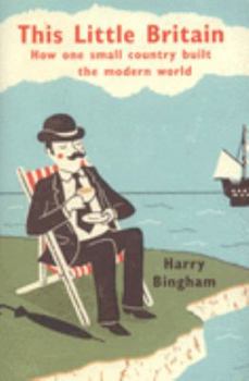 Hardcover This Little Britain: How One Small Country Built the Modern World. Harry Bingham Book
