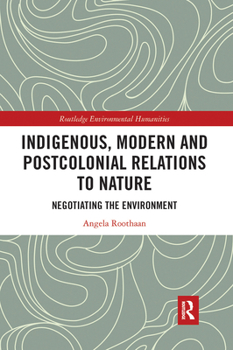 Paperback Indigenous, Modern and Postcolonial Relations to Nature: Negotiating the Environment Book