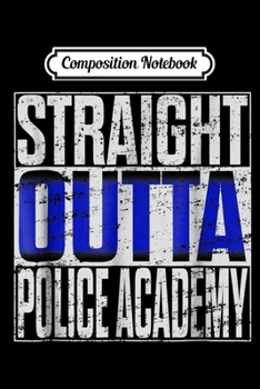 Composition Notebook: Police Officer Academy Graduation Gift Straight Outta Journal/Notebook Blank Lined Ruled 6x9 100 Pages