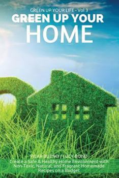 Paperback Green up your Home: Create a Safe & Healthy Home Environment with Non-Toxic, Natural, and Fragrant Homemade Recipes on a Budget Book