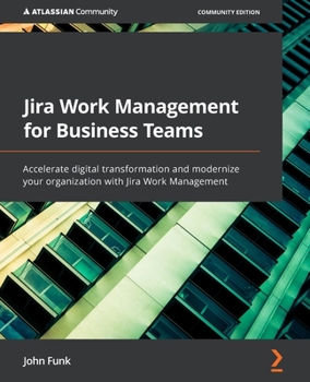 Paperback Jira Work Management for Business Teams: Accelerate digital transformation and modernize your organization with Jira Work Management Book