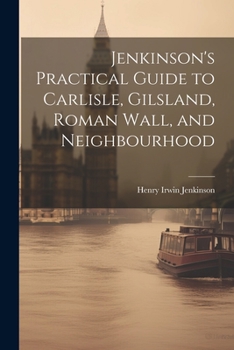 Paperback Jenkinson's Practical Guide to Carlisle, Gilsland, Roman Wall, and Neighbourhood Book