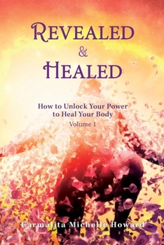 Paperback Revealed & Healed: How to Unlock Your Power to Heal Your Body Volume 1 Book