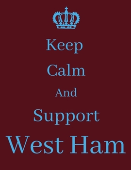 Keep Calm And Support West Ham: West Ham Notebook/ journal/ Notepad/ Diary For Fans. Men, Boys, Women, Girls And Kids | 100 Black Lined Pages | 8.5 x 11 inches | A4