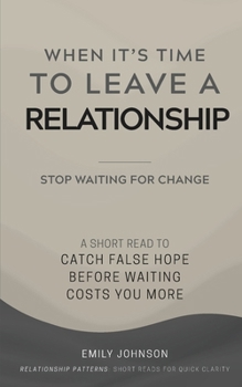 Paperback When It's Time To Leave A Relationship: A Short Read to Catch False Hope Before Waiting Costs You More Book