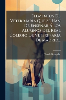 Elementos De Veterinaria Que Se Han De Ense�ar � Los Alumnos Del Real Colegio De Veterinaria De Madrid: Exterior Del Caballo, Volume 1...