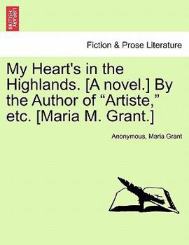 Paperback My Heart's in the Highlands. [A Novel.] by the Author of "Artiste," Etc. [Maria M. Grant.] Book