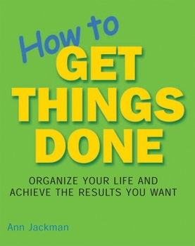 Paperback How to Get Things Done: Organize Your Life and Achieve the Results You Want Book
