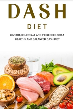 Paperback Dash Diet: 40+Tart, Ice-Cream, and Pie recipes for a healthy and balanced Dash diet Book