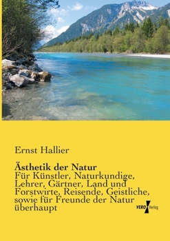 Paperback Ästhetik der Natur: Für Künstler, Naturkundige, Lehrer, Gärtner, Land und Forstwirte, Reisende, Geistliche, sowie für Freunde der Natur überhaupt [German] Book