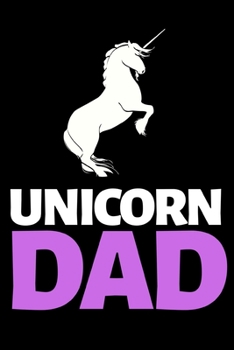 Unicorn Dad: Funny Dad Notebook/Journal (6” X 9”) Best Father Gift For Birthday Or Christmas