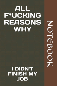 ALL F*UCKING REASONS WHY: I DIDN'T FINISH MY JOB