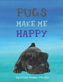 Paperback PUGS MAKE ME HAPPY Daily Gratitude Journal for Kids: Pug Gifts - 90 Days to Cultivate an Attitude of Gratitude (8.5 x 11) 5 Minute Journal - Gratitude Book