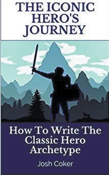 Paperback The Iconic Hero's Journey: How To Write The Classic Hero Archetype Book