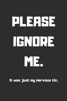 PLEASE IGNORE ME. It Was Just My Nervous Tic. Lined Notebook, 6x9 Inches, 100 pages (Uncool Kids series)