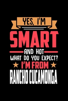 Yes, I'm Smart And Hot What Do You Except I'm From Rancho Cucamonga: Dot Grid 6x9 Dotted Bullet Journal and Notebook and gift for proud Rancho Cucamonga patriots