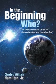 Paperback In the Beginning Who?: An Unconventional Guide to Understanding and Knowing God Book