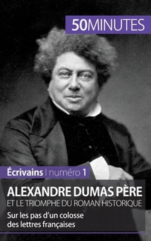 Paperback Alexandre Dumas père et le triomphe du roman historique: Sur les pas d'un colosse des lettres françaises [French] Book