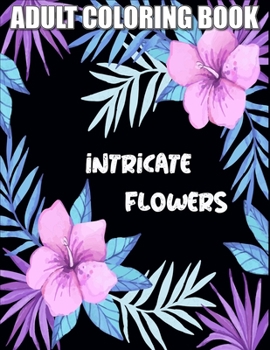 Paperback Intricate Flowers: An Adult Coloring Book