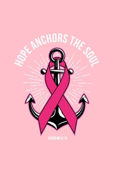 HOPE ANCHORS THE SOULHEBREWS 6:19: Dot Grid Journal - Hope Anchors Soul Ribbon Cool Breast Cancer Awareness Gift - Pink Dotted Diary, Planner, Gratitude, Writing, Travel, Goal, Bullet Notebook
