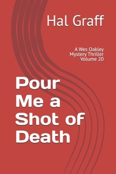Pour Me a Shot of Death: A Wes Oakley Mystery Thriller Volume 20