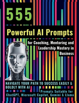 Paperback 555 Powerful AI Prompts for Coaching, Mentoring and Leadership Mastery in Business: Navigate Your Path to Success Easily & Boldly with AI Prompts Suit Book