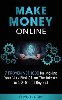Paperback Make Money Online: 7 Proven Methods for Making Your Very First $1 on The Internet in 2018 and Beyond Book
