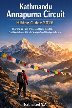 Kathmandu Annapurna Circuit Hiking Guide 2026: Thorong La Pass Trek, Tea House Routes, Cost Breakdown, Altitude Safety & Nepal Himalayan Adventure (The World Explorer Series)