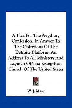 Paperback A Plea For The Augsburg Confession: In Answer To The Objections Of The Definite Platform; An Address To All Ministers And Laymen Of The Evangelical Ch Book