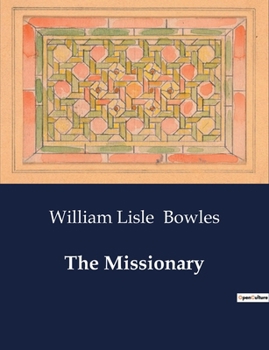 William Lisle Bowles - The Missionary: "Now Fate, vindictive, rolls, with refluent flood, Back on thy shores the tide of human blood"