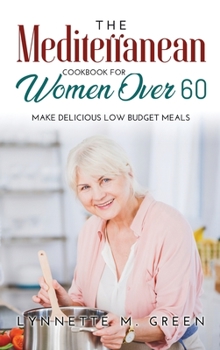Hardcover The Mediterranean Cookbook for Women Over 60: Make Delicious Low Budget Meals Book