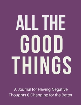 Paperback All the Good Things: A Planner, Journal & Tracker for Improving Your Mental Health and Negative Thoughts for the Better Book