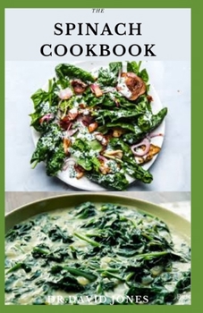 The Spinach Cookbook: Delicious Spinach Recipes For Your Kitchen