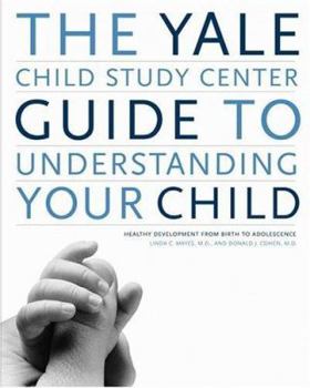 Hardcover The Yale Child Study Center Guide to Understanding Your Child: Healthy Development from Birth to Adolescence Book