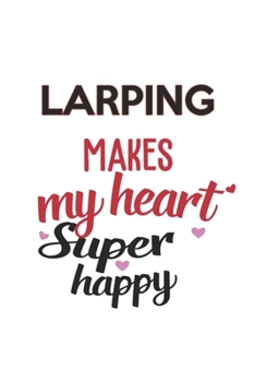 LARPing Makes My Heart Super Happy  LARPing Lovers LARPing Obsessed Notebook A beautiful: Lined Notebook / Journal Gift, , 120 Pages, 6 x 9 inches , ... Personalized Journal, Customized Journal,