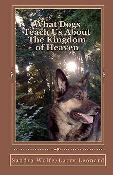 Paperback What Dogs Teach Us About The Kingdom of Heaven Book