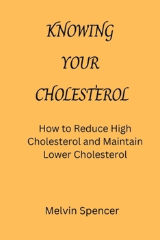 Paperback Knowing Your Cholesterol: How to Reduce High Cholesterol and Maintain Lower Cholesterol Book